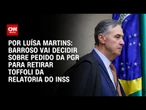 Barroso vai decidir sobre pedido da PGR para retirar Toffoli da relatoria do INSS | BASTIDORES CNN