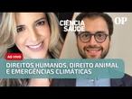 Direitos Humanos, Direito Animal e Emergências Climáticas | Ciência & Saúde