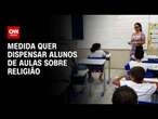 Medida quer dispensar alunos de aulas sobre religião | CNN ARENA