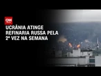 Ucrânia ataca refinaria estratégica de Moscou pela segunda vez em três dias | LIVE CNN