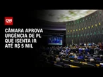 Câmara aprova urgência de projeto que isenta IR até R$ 5 mil | BASTIDORES CNN