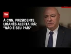 À CNN, presidente do Líbano faz alerta ao Irã: "Este não é o seu país" | BASTIDORES CNN