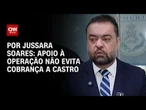 Análise: Apoio à operação não evita cobrança a Castro | CNN PRIME TIME