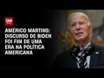 Américo Martins: Discurso de Biden foi fim de uma era na política americana | CNN NOVO DIA