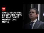 Isabel Mega: Base do governo prevê relação 