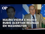 Mauro Vieira e Marco Rubio acertam reunião em Washington para tratar de agenda bilateral