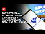 Análise: Relator do IR quer garantir que a responsabilidade fiscal não seja violada | BASTIDORES CNN