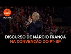 Assista ao discurso de Márcio França na convenção estadual do PT-SP