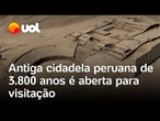 Cidade peruana de 3.800 anos é aberta ao público após 8 anos de pesquisa e conservação; veja