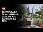 Prefeitura de SP vai instalar câmeras nas garagens da Enel | BASTIDORES CNN