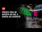 Previsão do tempo: frente fria se afasta do Sul e chega ao Sudeste | CNN NOVO DIA