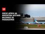 Greve aérea na Argentina afetará milhares de passageiros | BASTIDORES CNN