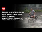 República Dominicana é atingida por enchente | LIVE CNN