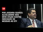 Alcolumbre não deve atuar contra Messias para o STF | CNN PRIME TIME