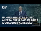 Ministro da Rússia, Sergey Lavrov alerta para “resposta decisiva” a qualquer agressão contra o país
