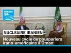 Nucléaire : nouveau cycle de pourparlers irano-américains à Oman • FRANCE 24