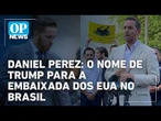 Quem é Daniel Perez, novo embaixador dos EUA no Brasil indicado por Trump | #OP News