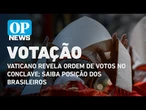 Vaticano revela ordem de votos no conclave; saiba posição dos brasileiros | O POVO News