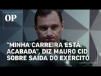 Mauro Cid afirma que “carreira está acabada” ao decidir deixar o Exército