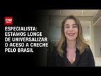 Estamos longe de universalizar o acesso a creche pelo Brasil, diz especialista | LIVE CNN