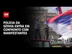 SÉRVIA: População critica governo e pede eleições antecipadas | AGORA CNN