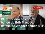 Edir Macedo: PF faz operação e bloqueia R$ 670 milhões de banco do pastor; caso Jaques Wagner e+
