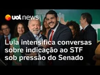 Lula intensifica conversas sobre indicação ao STF sob pressão de aliados no Senado