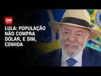 Lula: População não compra dólar, e sim, comida | AGORA CNN