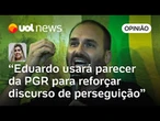 Eduardo Bolsonaro usará decisão da PGR para reforçar discurso de perseguição | Letícia Casado
