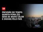 Previsão do Tempo: quarta-feira (22) será de muito calor e chuvas pelo país | CNN NOVO DIA