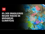 Datafolha: 9% dos brasileiros não acreditam nos riscos das mudanças climáticas | CNN PRIME TIME