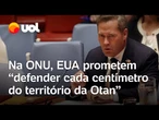 ONU: EUA prometem 'defender cada centímetro do território da Otan' após ação da Rússia na Estônia