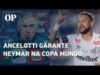 Ancelotti garante Neymar na Copa e descarta corte da Seleção