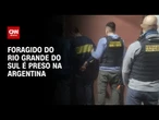 Foragido do Rio Grande do Sul é preso em Buenos Aires, na Argentina | AGORA CNN