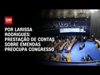 Emendas Pix: Prestação de contas preocupa Congresso | LIVE CNN