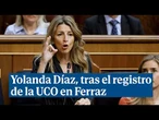 Yolanda Díaz, tras el registro en Ferraz: "No me gusta nada lo que estoy viendo en la política"