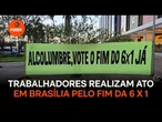 Trabalhadores realizam ato em Brasília pelo fim da 6 X 1
