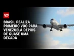 Após nove anos, Brasil retoma voos diretos para Venezuela | CNN 360°