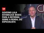 Governo Lula estabelece bases para a reforma sobre a renda, diz especialista | WW