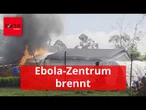 Angehörige stecken aus Wut Ebola-Zentrum in Brand