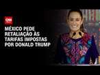 México pede retaliação às tarifas impostas por Donald Trump | AGORA CNN