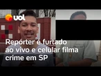 Repórter é furtado ao vivo e celular filma ação de criminosos em SP; vídeo mostra momento