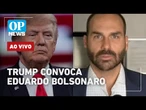 AO VIVO: Trump convoca Eduardo Bolsonaro; Itamaraty chama chefe da embaixada dos EUA | O POVO NEWS