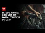Estudo aponta urgência em fortalecer Coaf para combater crime organizado | LIVE CNN