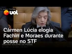Cármen Lúcia elogia Fachin e Moraes em posse no STF: 'Homem bom', diz sobre novo presidente