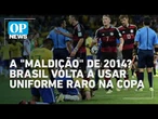 A "maldição" de 2014? Brasil volta a usar uniforme raro na Copa do Mundo; entenda | O POVO NEWS