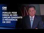 Perillo: PSDB errou ao não lançar candidato à Presidência em 2022 | O GRANDE DEBATE