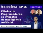 Fábrica de Programadores: os impactos da Inteligência Artificial | Tecnosfera