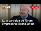 Lula participa de fórum empresarial Brasil-China e discute economia, exportações e tarifas; ao vivo