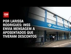 “Aviso importante”: INSS envia mensagem a aposentados que tiveram descontos | CNN 360°